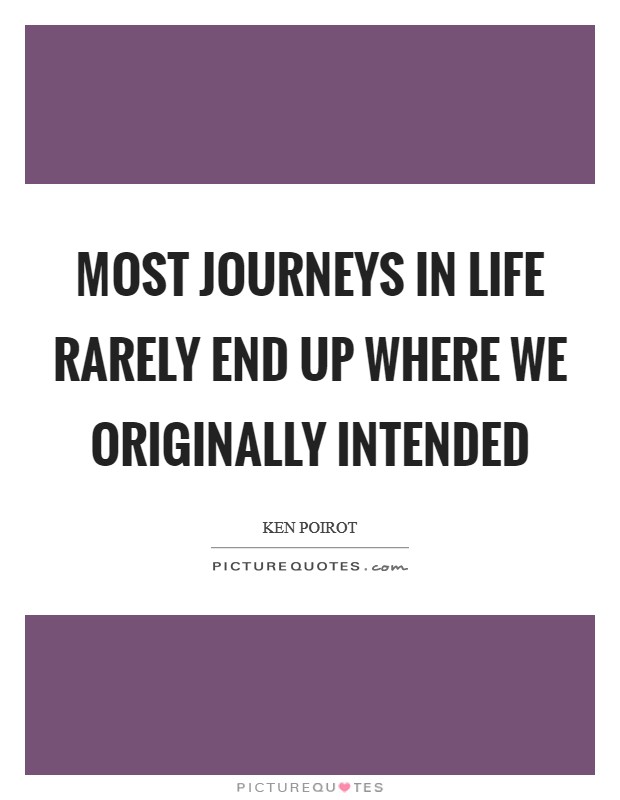 Most journeys in life rarely end up where we originally intended Picture Quote #1