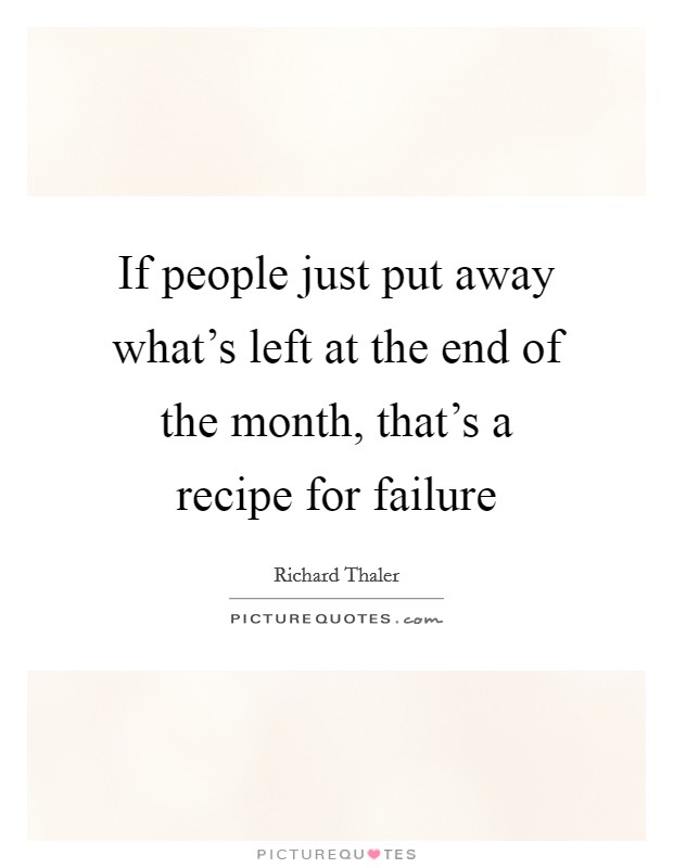 If people just put away what's left at the end of the month, that's a recipe for failure Picture Quote #1