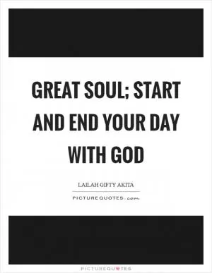 Great soul; start and end your day with God Picture Quote #1