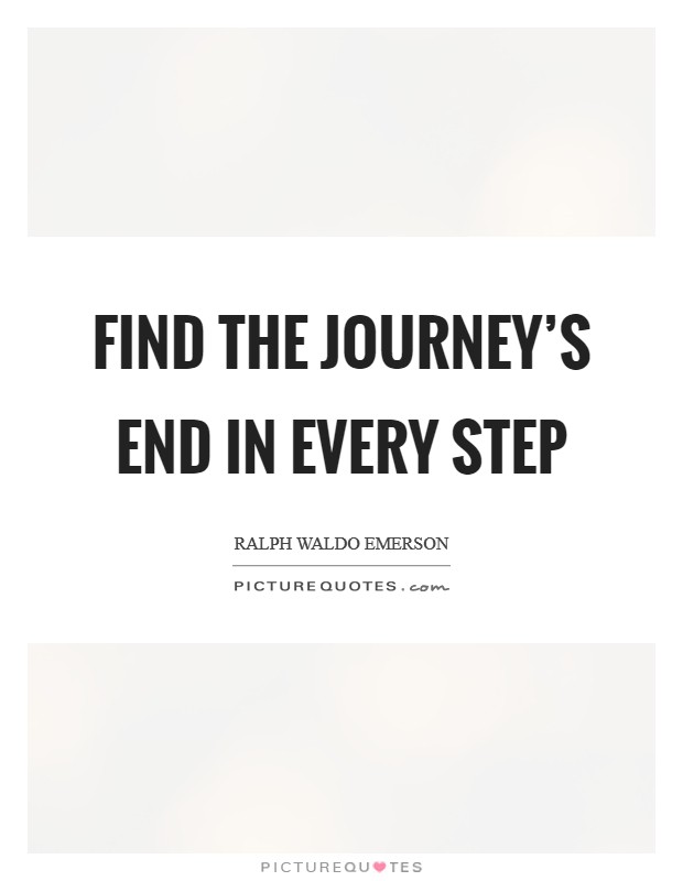 Find the journey's end in every step Picture Quote #1