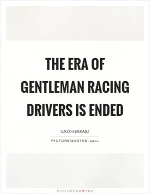 The era of gentleman racing drivers is ended Picture Quote #1