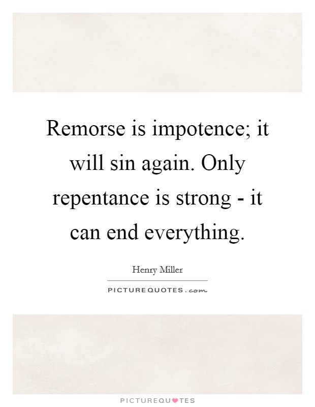 Remorse is impotence; it will sin again. Only repentance is strong - it can end everything. Picture Quote #1