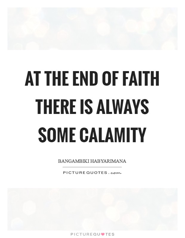 At the end of faith there is always some calamity Picture Quote #1