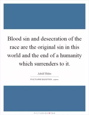 Blood sin and desecration of the race are the original sin in this world and the end of a humanity which surrenders to it Picture Quote #1