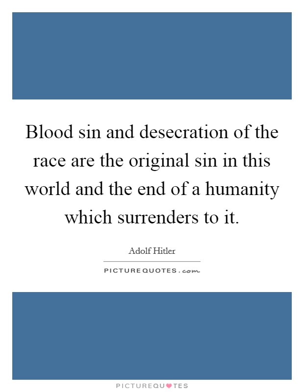 Blood sin and desecration of the race are the original sin in this world and the end of a humanity which surrenders to it. Picture Quote #1