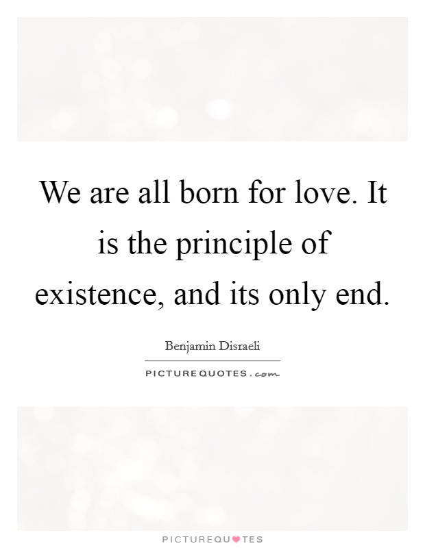 We are all born for love. It is the principle of existence, and its only end. Picture Quote #1