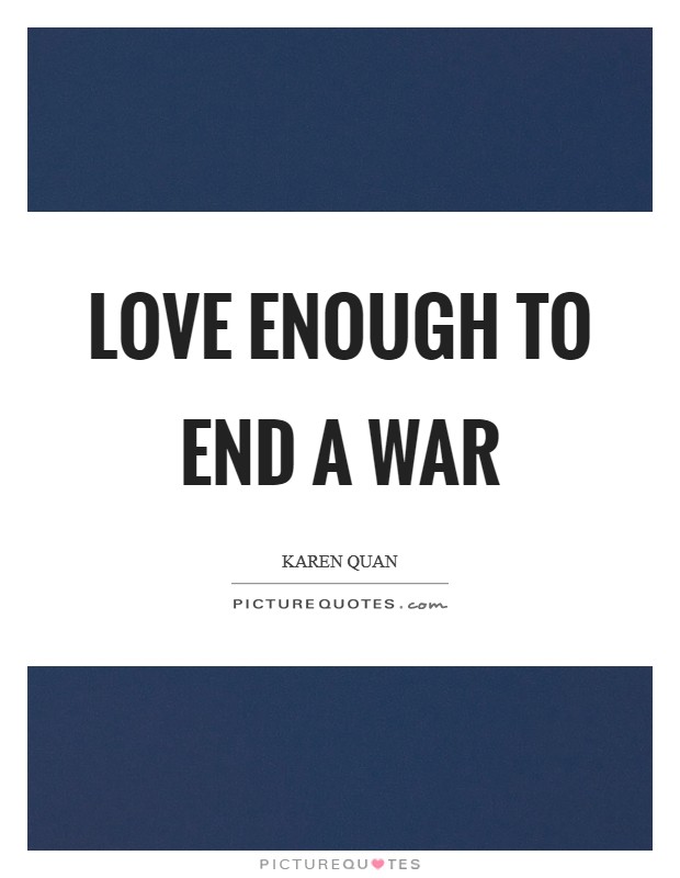 Love enough to end a war Picture Quote #1