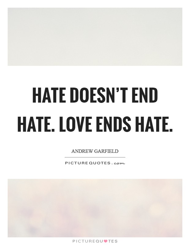 Hate doesn't end hate. Love ends hate. Picture Quote #1