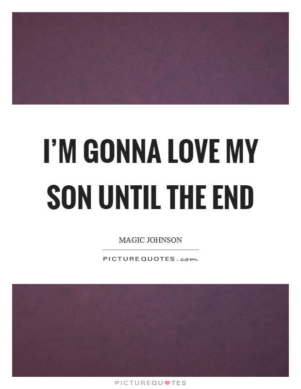 I'm gonna love my son until the end Picture Quote #1