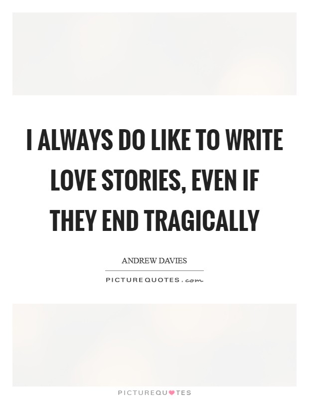 I always do like to write love stories, even if they end tragically Picture Quote #1