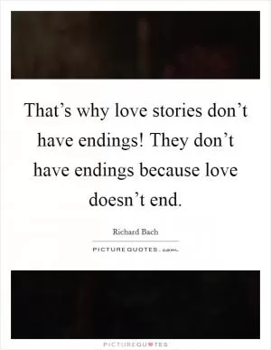 That’s why love stories don’t have endings! They don’t have endings because love doesn’t end Picture Quote #1