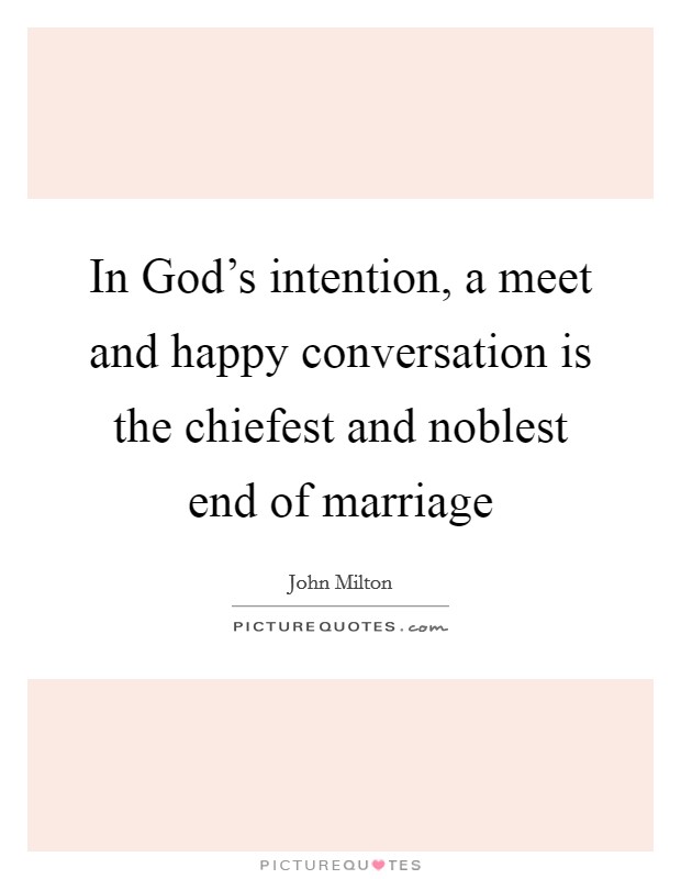 In God's intention, a meet and happy conversation is the chiefest and noblest end of marriage Picture Quote #1