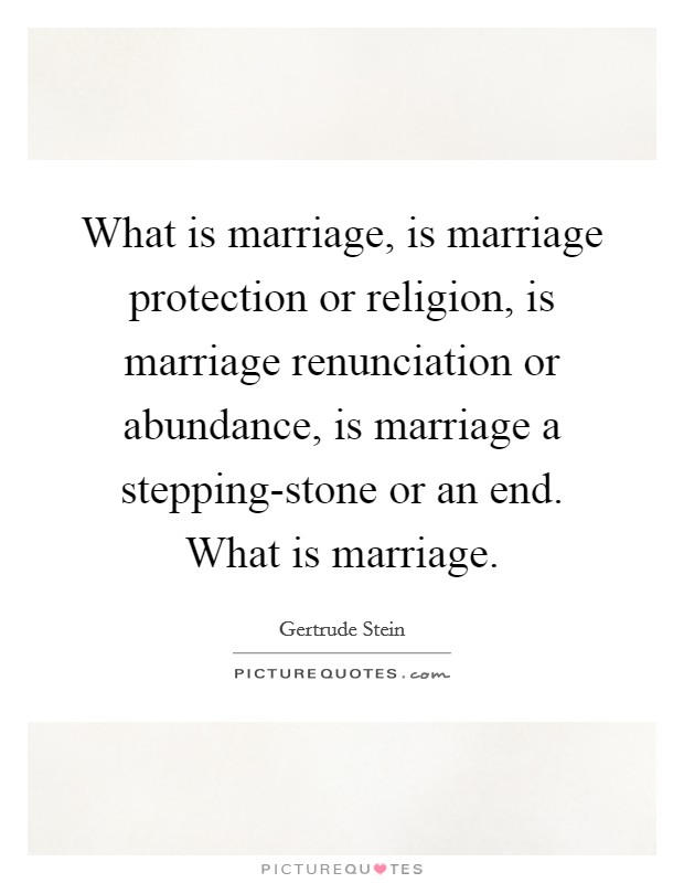 What is marriage, is marriage protection or religion, is marriage renunciation or abundance, is marriage a stepping-stone or an end. What is marriage. Picture Quote #1