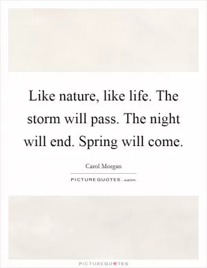 Like nature, like life. The storm will pass. The night will end. Spring will come Picture Quote #1