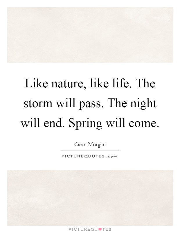 Like nature, like life. The storm will pass. The night will end. Spring will come. Picture Quote #1