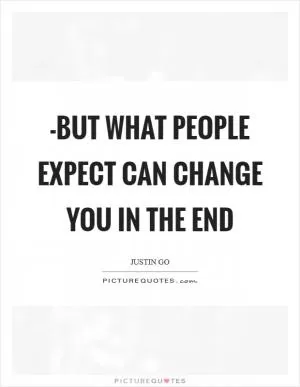 -but what people expect can change you in the end Picture Quote #1