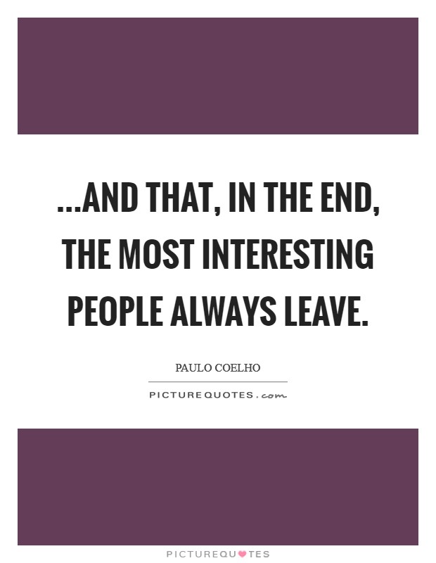 ...and that, in the end, the most interesting people always leave. Picture Quote #1