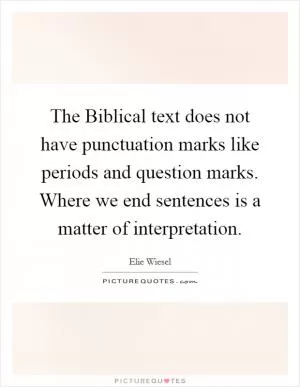 The Biblical text does not have punctuation marks like periods and question marks. Where we end sentences is a matter of interpretation Picture Quote #1