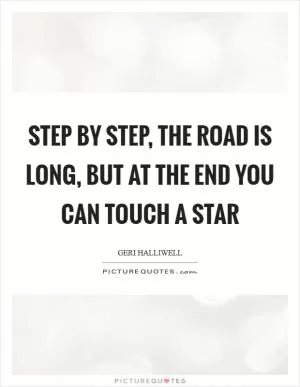 Step by step, the road is long, but at the end you can touch a star Picture Quote #1