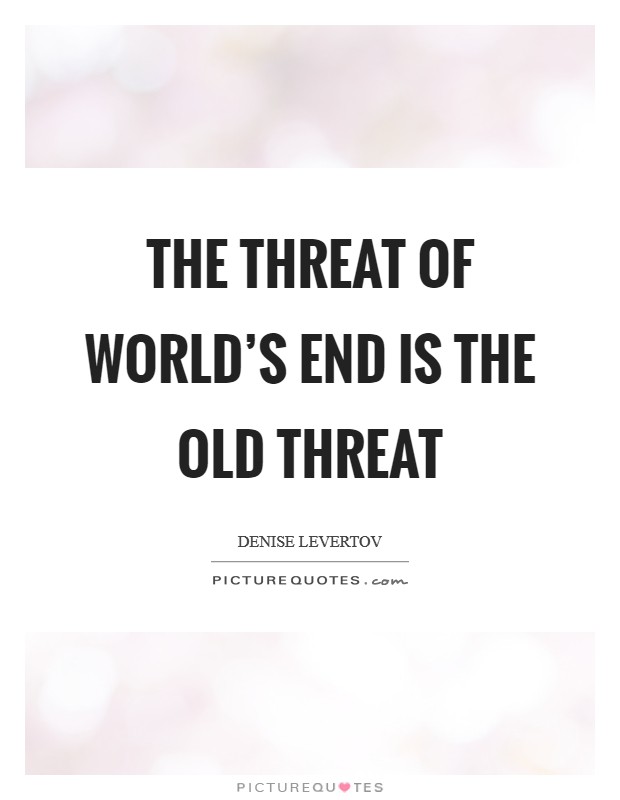The threat of world's end is the old threat Picture Quote #1