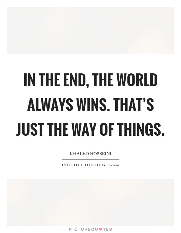In the end, the world always wins. That's just the way of things. Picture Quote #1
