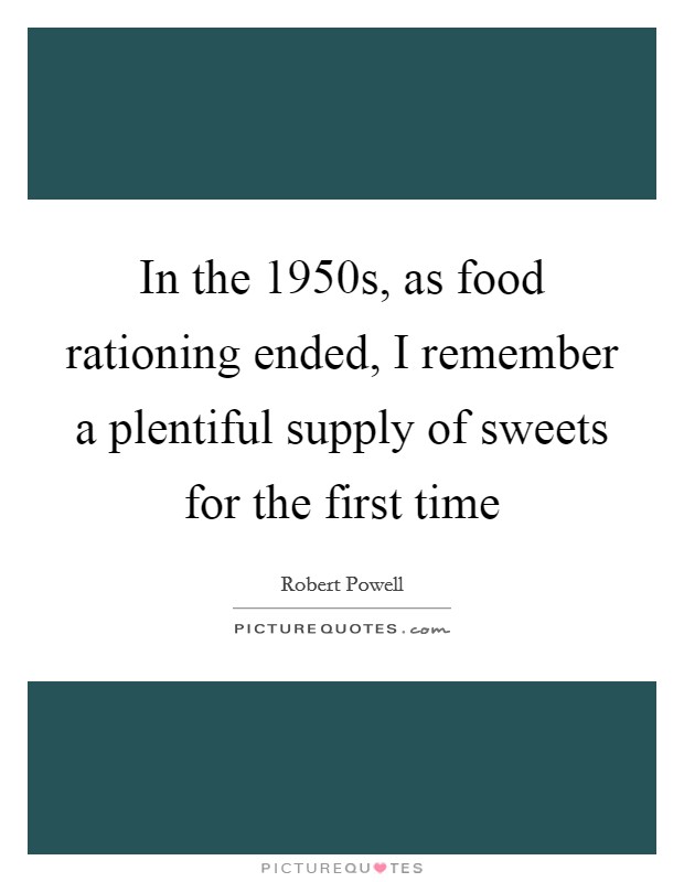 In the 1950s, as food rationing ended, I remember a plentiful supply of sweets for the first time Picture Quote #1