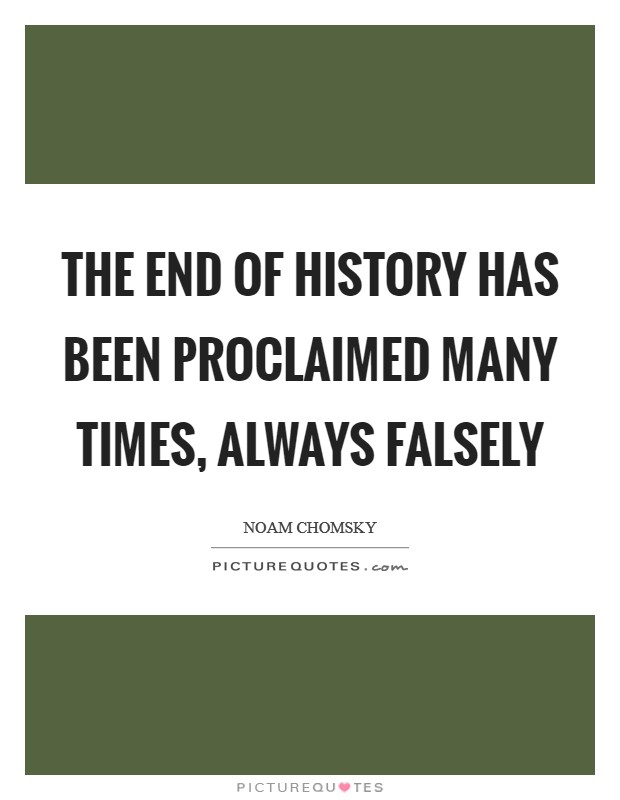 The end of history has been proclaimed many times, always falsely Picture Quote #1