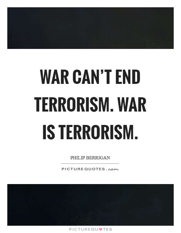 War can't end terrorism. War is terrorism. Picture Quote #1