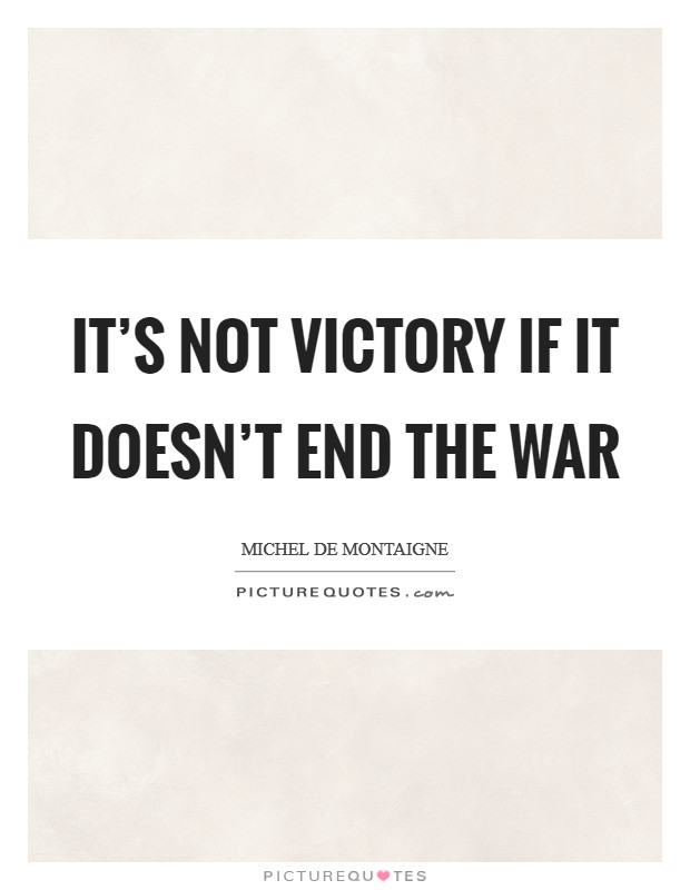 It's not victory if it doesn't end the war Picture Quote #1