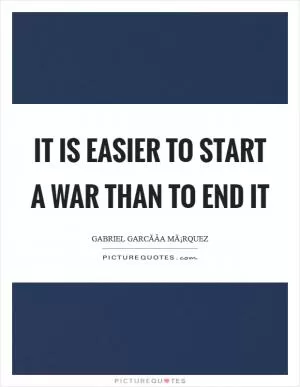 It is easier to start a war than to end it Picture Quote #1