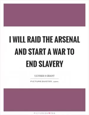 I will raid the arsenal and start a war to end slavery Picture Quote #1
