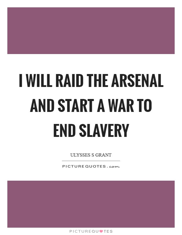 I will raid the arsenal and start a war to end slavery Picture Quote #1