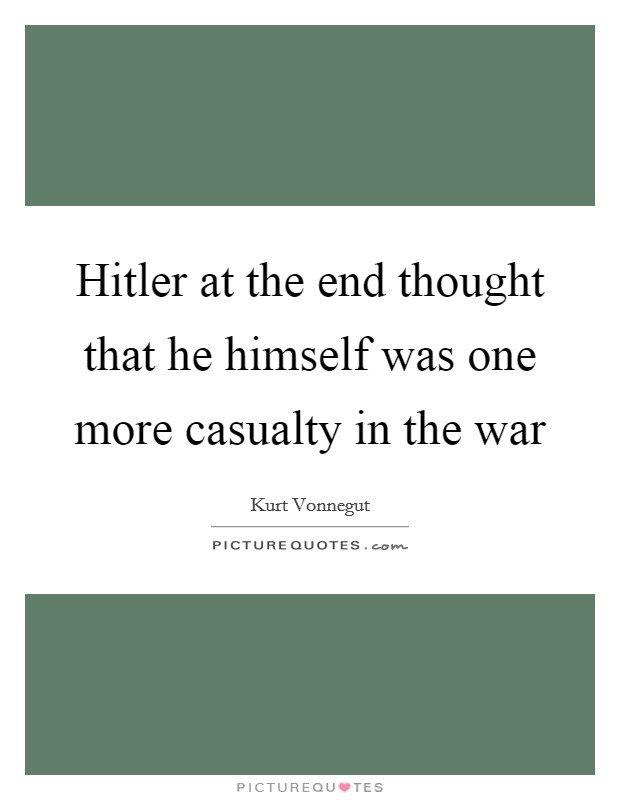 Hitler at the end thought that he himself was one more casualty in the war Picture Quote #1
