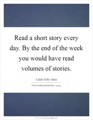 Read a short story every day. By the end of the week you would have read volumes of stories Picture Quote #1
