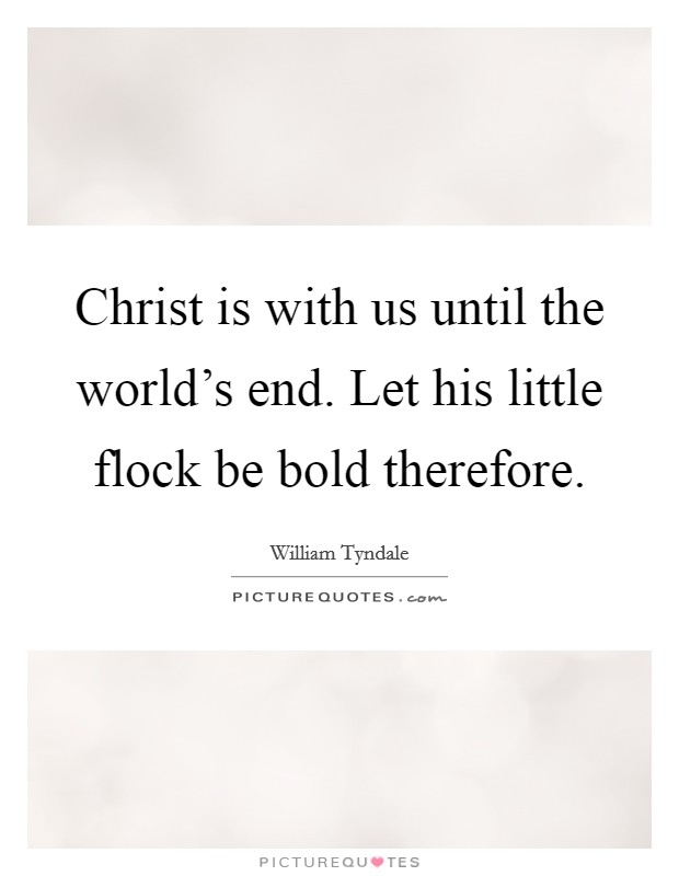 Christ is with us until the world's end. Let his little flock be bold therefore. Picture Quote #1