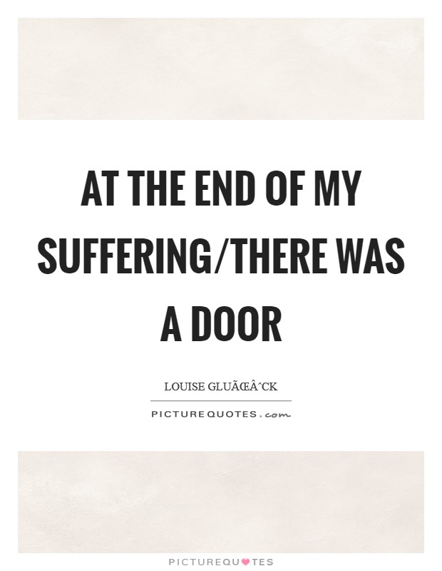 At the end of my suffering/there was a door Picture Quote #1