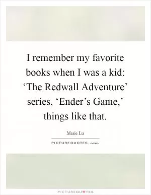 I remember my favorite books when I was a kid: ‘The Redwall Adventure’ series, ‘Ender’s Game,’ things like that Picture Quote #1