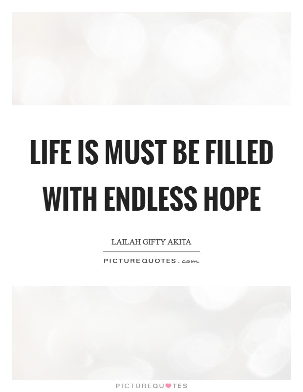 Life is must be filled with endless hope Picture Quote #1