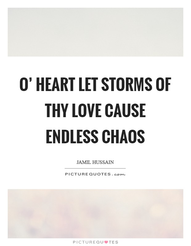 O' heart let storms of Thy love cause endless chaos Picture Quote #1