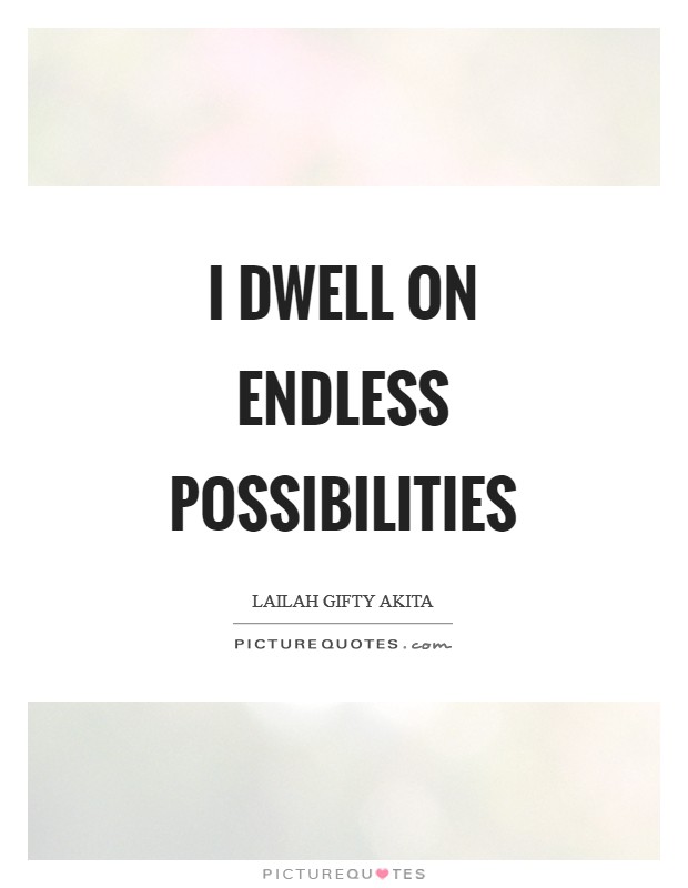 I dwell on endless possibilities Picture Quote #1