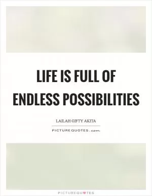 Life is full of endless possibilities Picture Quote #1