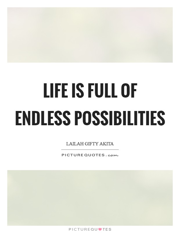 Life is full of endless possibilities Picture Quote #1