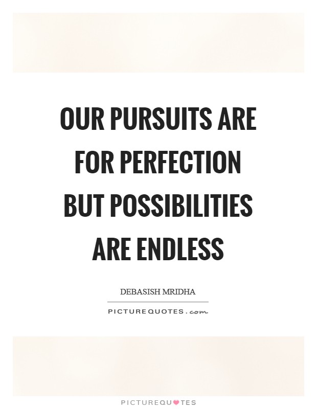 Our pursuits are for perfection but possibilities are endless Picture Quote #1
