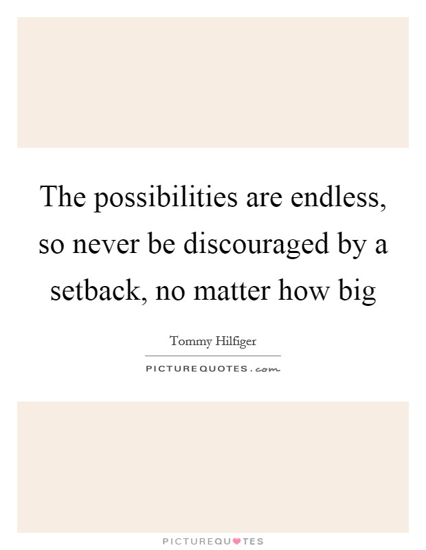 The possibilities are endless, so never be discouraged by a setback, no matter how big Picture Quote #1