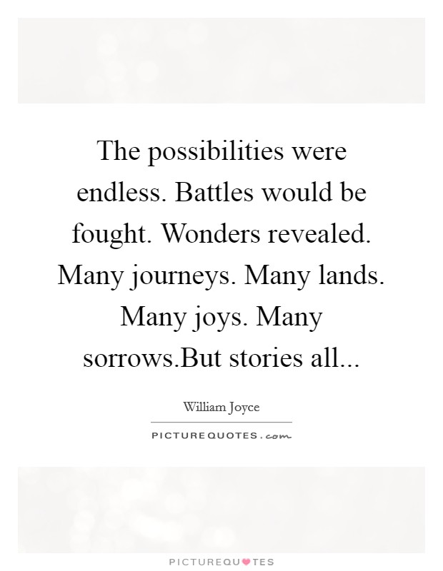 The possibilities were endless. Battles would be fought. Wonders revealed. Many journeys. Many lands. Many joys. Many sorrows.But stories all... Picture Quote #1