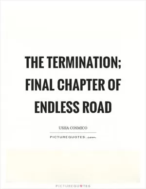 The termination; final chapter of endless road Picture Quote #1