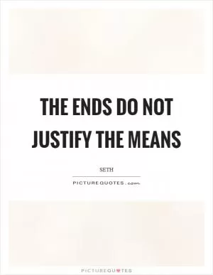The ends do not justify the means Picture Quote #1