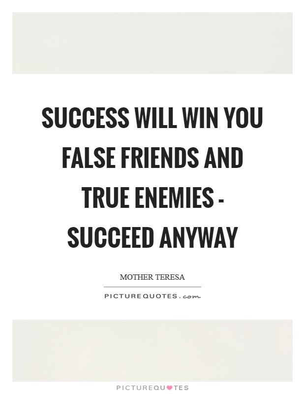 Success will win you false friends and true enemies - succeed anyway Picture Quote #1