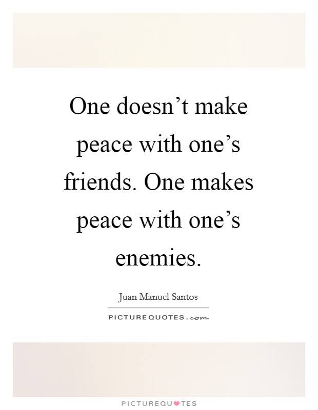 One doesn't make peace with one's friends. One makes peace with one's enemies. Picture Quote #1