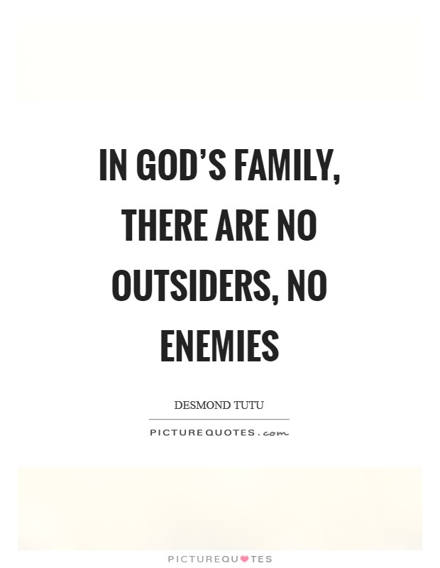 In God's family, there are no outsiders, no enemies Picture Quote #1